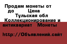Продам монеты от 1870 до 1991 › Цена ­ 5 000 - Тульская обл. Коллекционирование и антиквариат » Монеты   
